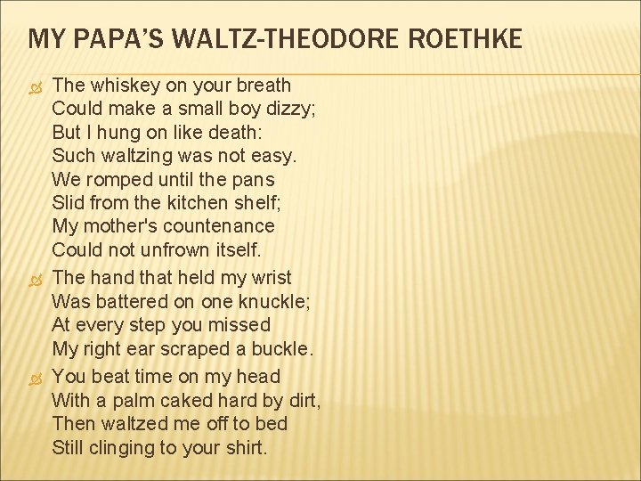MY PAPA’S WALTZ-THEODORE ROETHKE The whiskey on your breath Could make a small boy