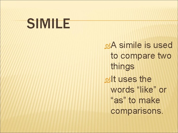 SIMILE A simile is used to compare two things It uses the words “like”