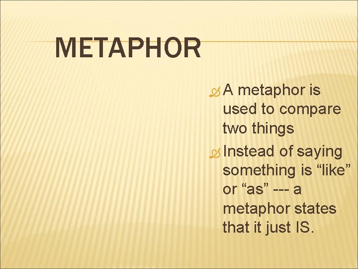 METAPHOR A metaphor is used to compare two things Instead of saying something is