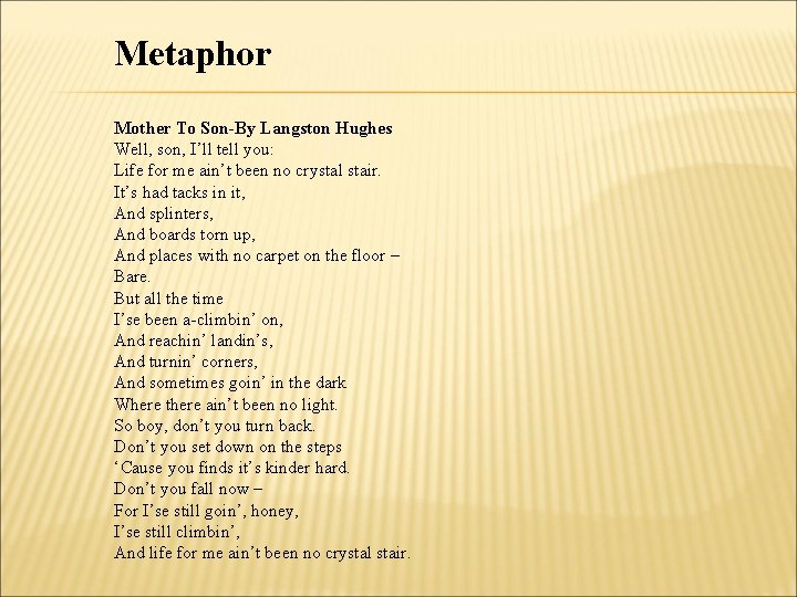 Metaphor Mother To Son-By Langston Hughes Well, son, I’ll tell you: Life for me