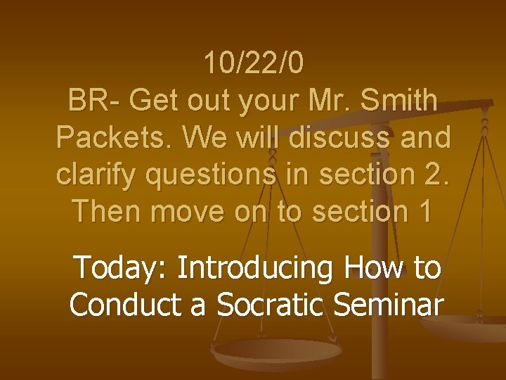 10/22/0 BR- Get out your Mr. Smith Packets. We will discuss and clarify questions