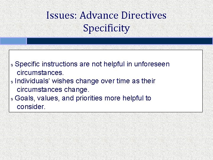 Issues: Advance Directives Specificity Specific instructions are not helpful in unforeseen circumstances. 9 Individuals’