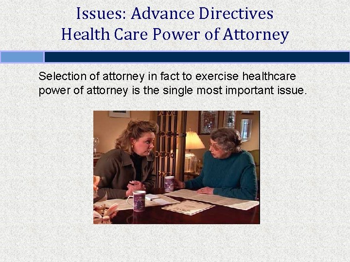 Issues: Advance Directives Health Care Power of Attorney Selection of attorney in fact to