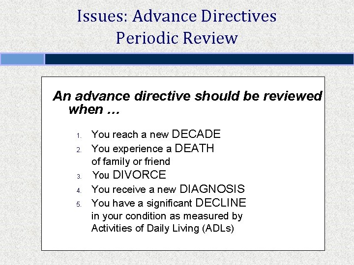 Issues: Advance Directives Periodic Review An advance directive should be reviewed when … 1.