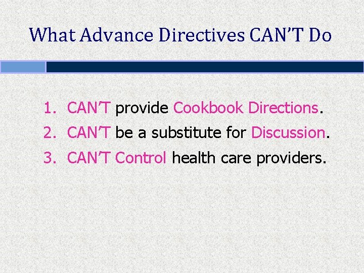 What Advance Directives CAN’T Do 1. CAN’T provide Cookbook Directions. 2. CAN’T be a