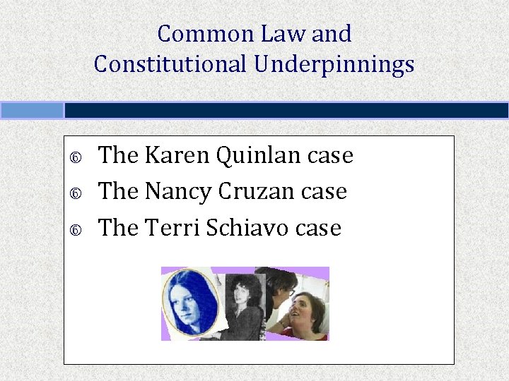 Common Law and Constitutional Underpinnings The Karen Quinlan case The Nancy Cruzan case The