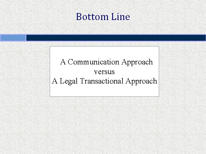 Bottom Line A Communication Approach versus A Legal Transactional Approach 