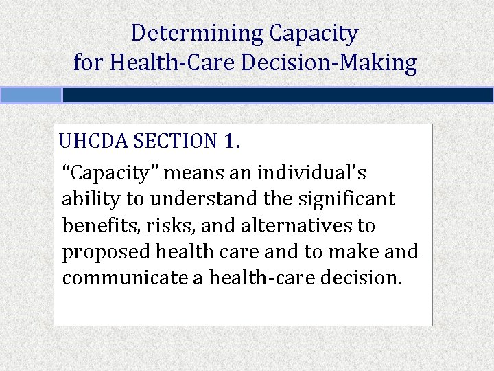 Determining Capacity for Health-Care Decision-Making UHCDA SECTION 1. “Capacity” means an individual’s ability to