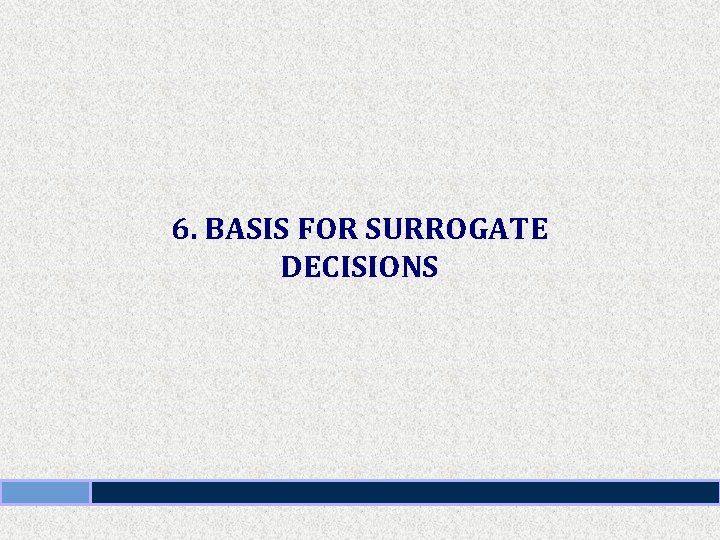 6. BASIS FOR SURROGATE DECISIONS 