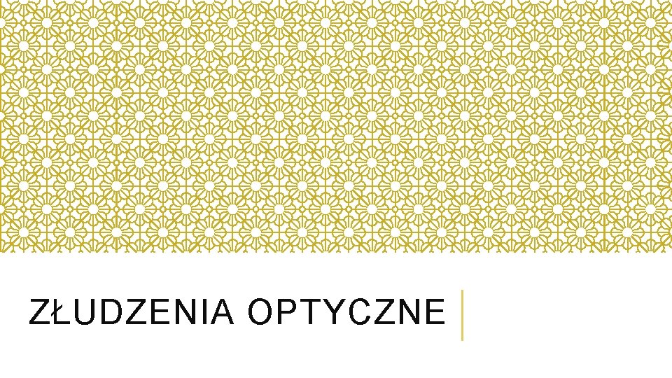 ZŁUDZENIA OPTYCZNE 