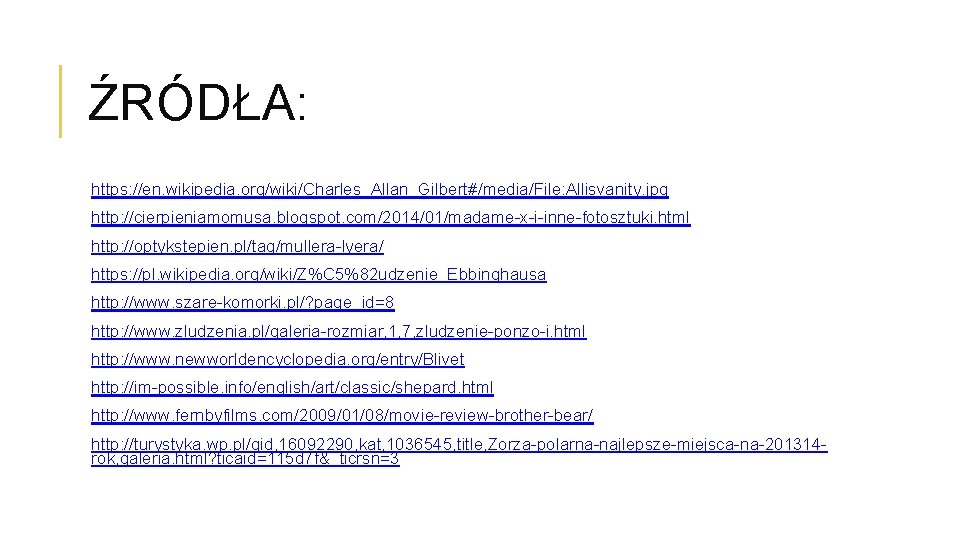 ŹRÓDŁA: https: //en. wikipedia. org/wiki/Charles_Allan_Gilbert#/media/File: Allisvanity. jpg http: //cierpieniamomusa. blogspot. com/2014/01/madame-x-i-inne-fotosztuki. html http: //optykstepien.