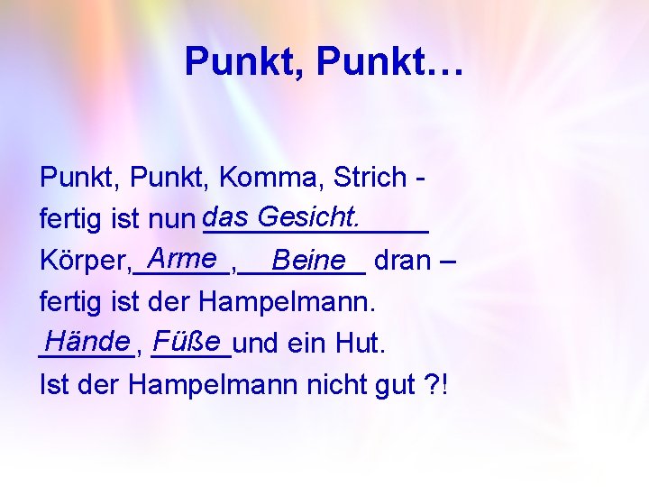 Punkt, Punkt… Punkt, Komma, Strich Gesicht. fertig ist nun das _______ Arme Beine dran