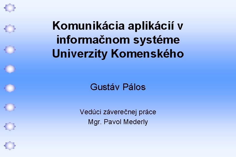 Komunikácia aplikácií v informačnom systéme Univerzity Komenského Gustáv Pálos Vedúci záverečnej práce Mgr. Pavol