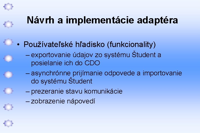 Návrh a implementácie adaptéra • Používateľské hľadisko (funkcionality) – exportovanie údajov zo systému Študent