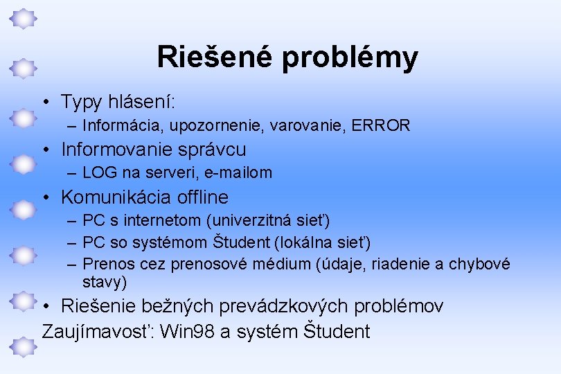 Riešené problémy • Typy hlásení: – Informácia, upozornenie, varovanie, ERROR • Informovanie správcu –