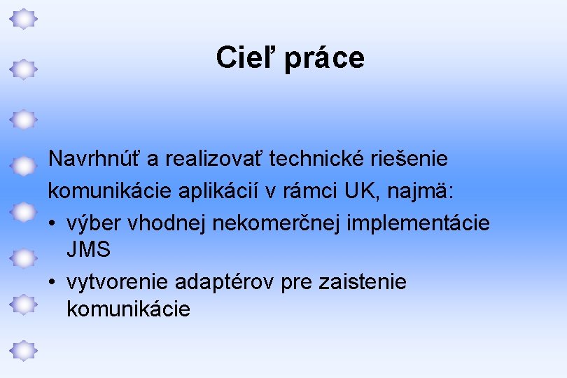 Cieľ práce Navrhnúť a realizovať technické riešenie komunikácie aplikácií v rámci UK, najmä: •