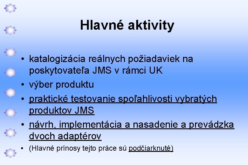 Hlavné aktivity • katalogizácia reálnych požiadaviek na poskytovateľa JMS v rámci UK • výber