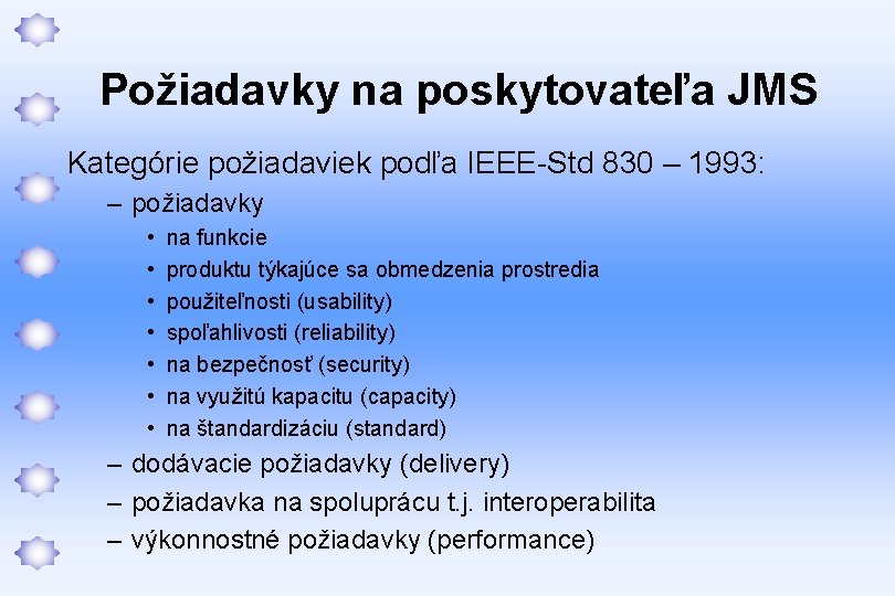 Požiadavky na poskytovateľa JMS Kategórie požiadaviek podľa IEEE-Std 830 – 1993: – požiadavky •