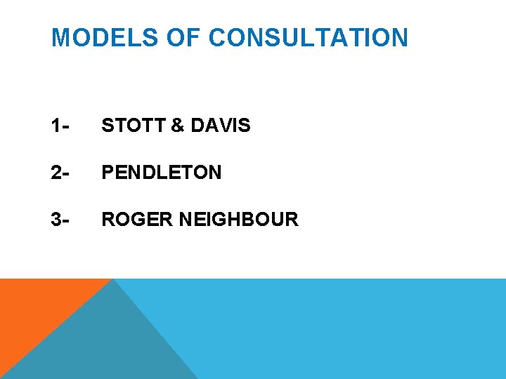 MODELS OF CONSULTATION 1 - STOTT & DAVIS 2 - PENDLETON 3 - ROGER