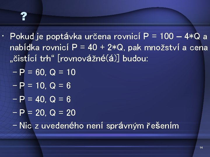 ? • Pokud je poptávka určena rovnicí P = 100 – 4*Q a nabídka