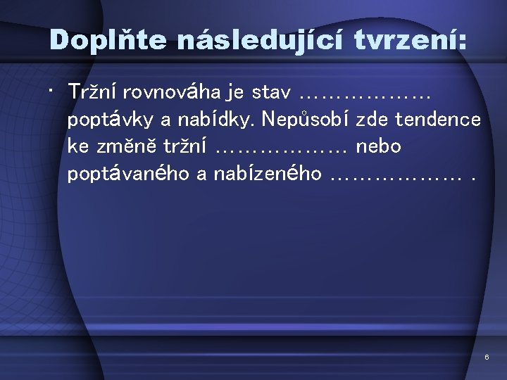 Doplňte následující tvrzení: • Tržní rovnováha je stav ……………… poptávky a nabídky. Nepůsobí zde