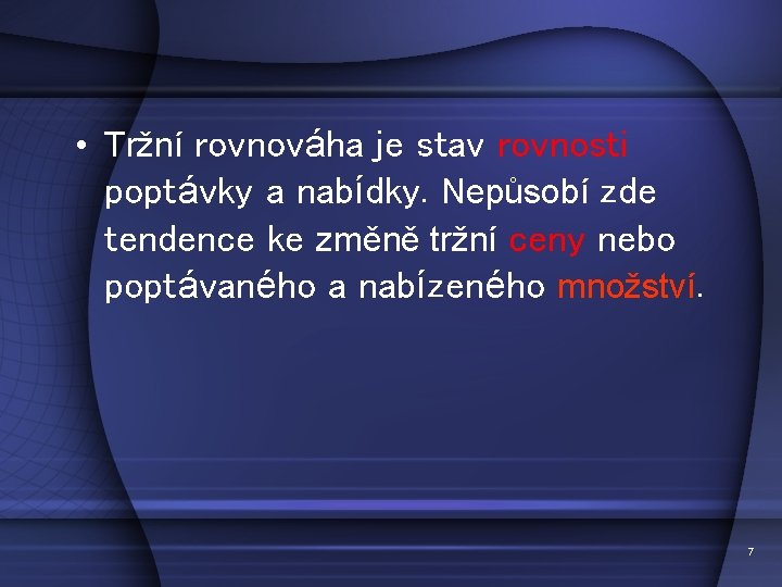  • Tržní rovnováha je stav rovnosti poptávky a nabídky. Nepůsobí zde tendence ke