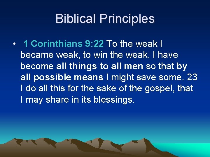 Biblical Principles • 1 Corinthians 9: 22 To the weak I became weak, to