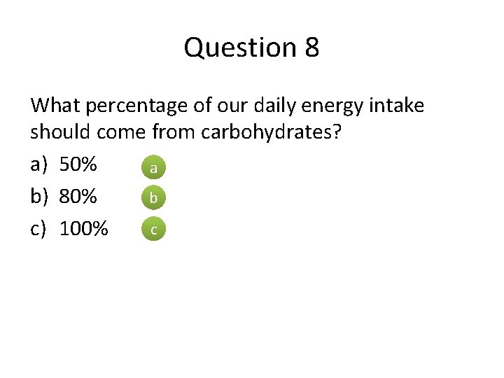 Question 8 What percentage of our daily energy intake should come from carbohydrates? a)
