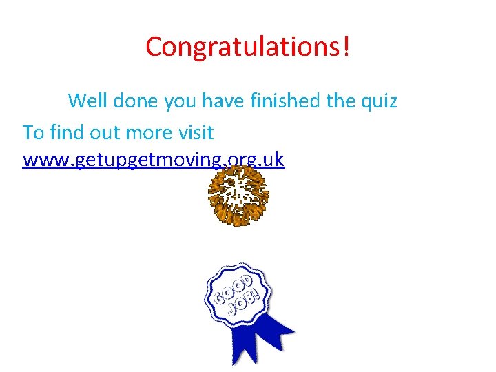 Congratulations! Well done you have finished the quiz To find out more visit www.