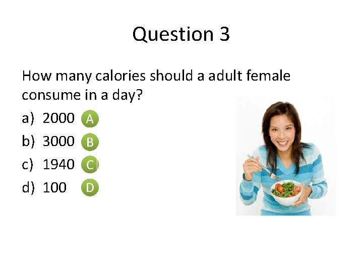 Question 3 How many calories should a adult female consume in a day? a)