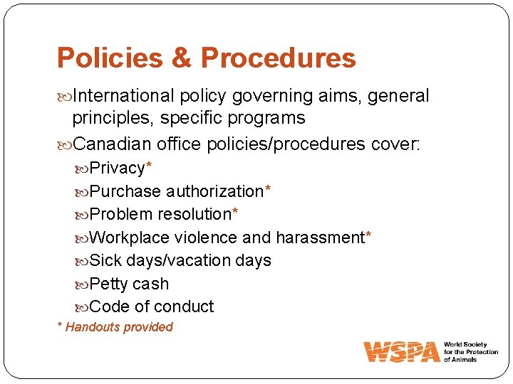 Policies & Procedures International policy governing aims, general principles, specific programs Canadian office policies/procedures