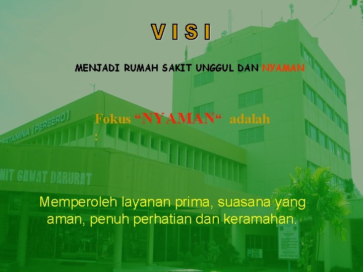 MENJADI RUMAH SAKIT UNGGUL DAN NYAMAN Fokus “NYAMAN“ adalah : Memperoleh layanan prima, suasana