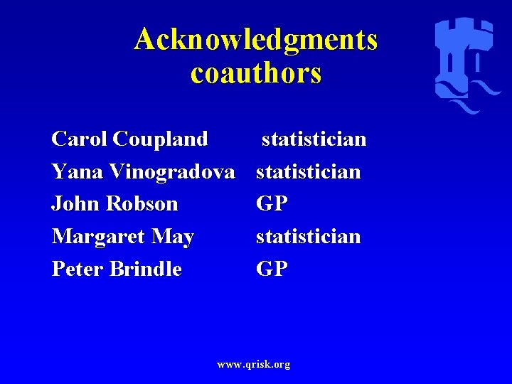 Acknowledgments coauthors Carol Coupland Yana Vinogradova John Robson Margaret May Peter Brindle statistician GP