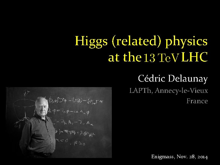 Higgs (related) physics at the LHC Cédric Delaunay LAPTh, Annecy-le-Vieux France Enigmass, Nov. 28,