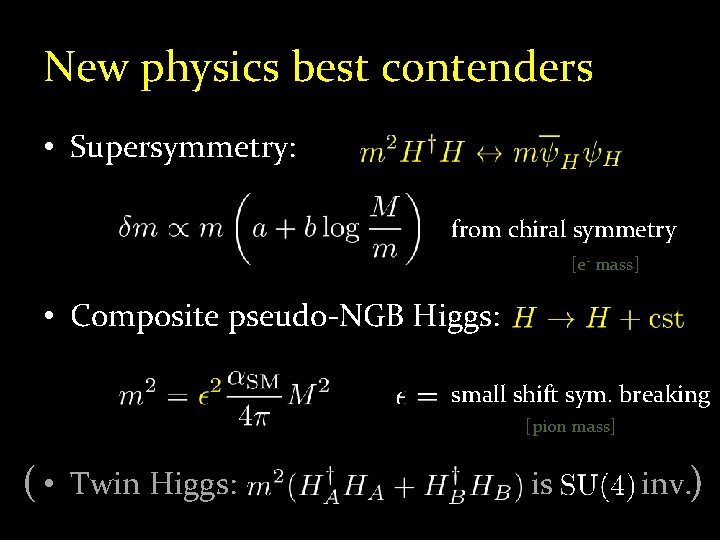 New physics best contenders • Supersymmetry: from chiral symmetry [e- mass] • Composite pseudo-NGB