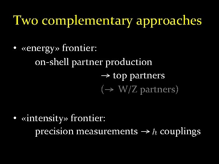 Two complementary approaches • «energy» frontier: on-shell partner production → top partners (→ W/Z