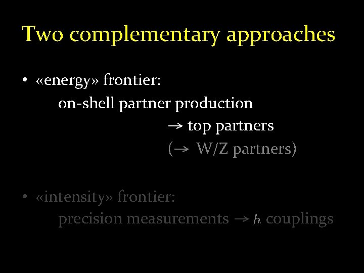 Two complementary approaches • «energy» frontier: on-shell partner production → top partners (→ W/Z