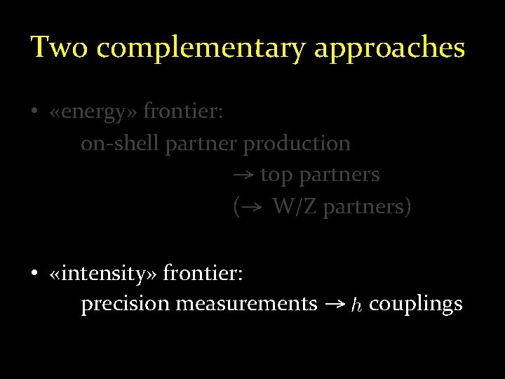 Two complementary approaches • «energy» frontier: on-shell partner production → top partners (→ W/Z