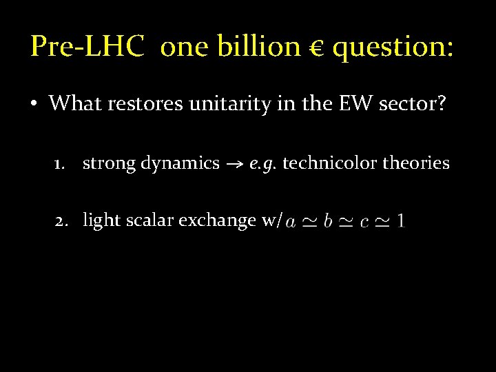 Pre-LHC one billion € question: • What restores unitarity in the EW sector? 1.