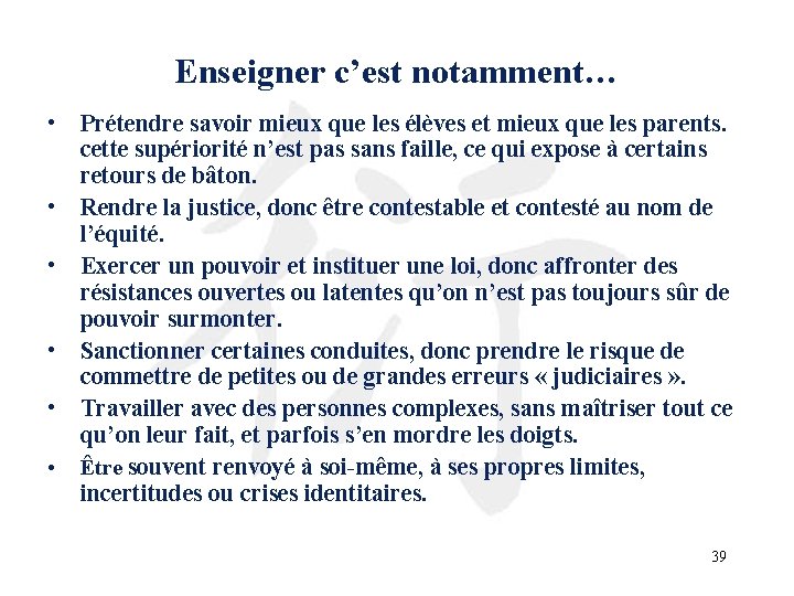 Enseigner c’est notamment… • Prétendre savoir mieux que les élèves et mieux que les