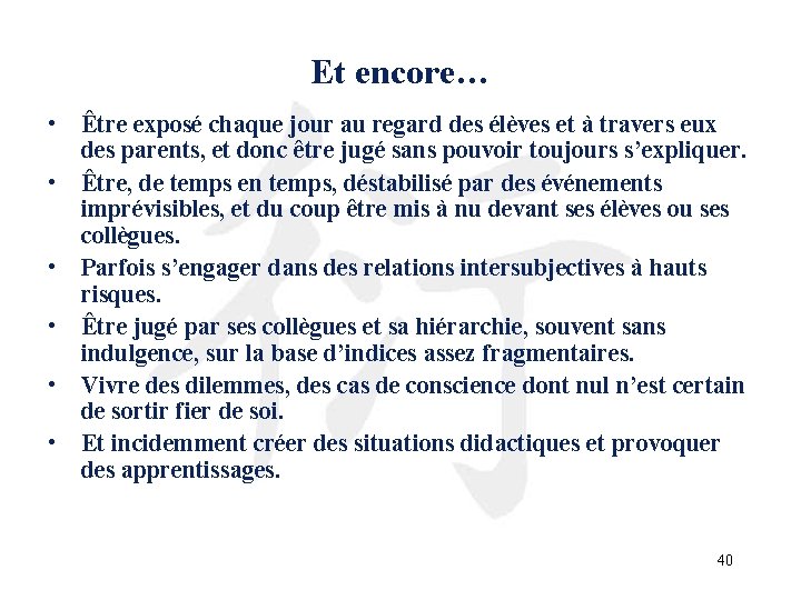 Et encore… • Être exposé chaque jour au regard des élèves et à travers