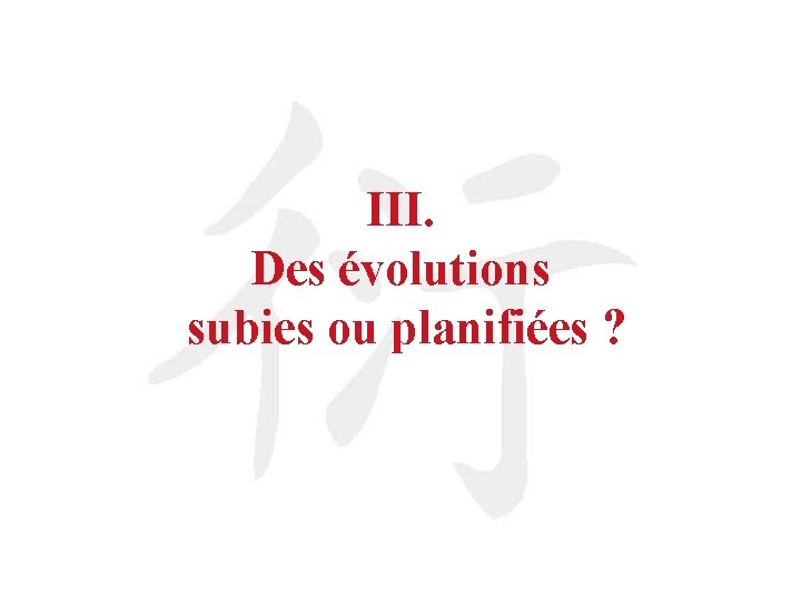 III. Des évolutions subies ou planifiées ? 