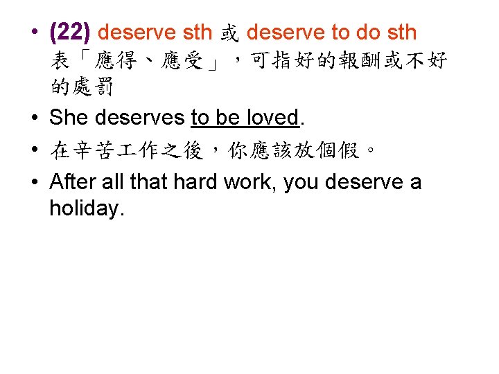  • (22) deserve sth 或 deserve to do sth 表「應得、應受」，可指好的報酬或不好 的處罰 • She