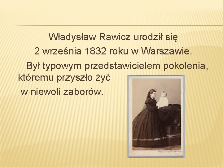 Władysław Rawicz urodził się 2 września 1832 roku w Warszawie. Był typowym przedstawicielem pokolenia,