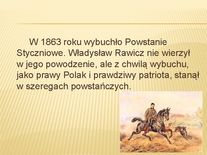 W 1863 roku wybuchło Powstanie Styczniowe. Władysław Rawicz nie wierzył w jego powodzenie, ale