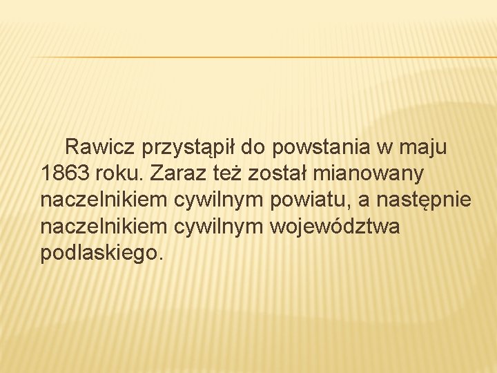 Rawicz przystąpił do powstania w maju 1863 roku. Zaraz też został mianowany naczelnikiem cywilnym