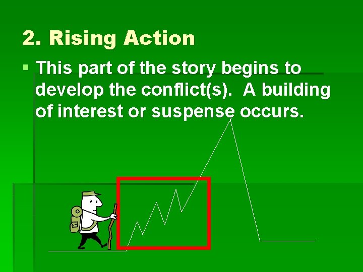 2. Rising Action § This part of the story begins to develop the conflict(s).