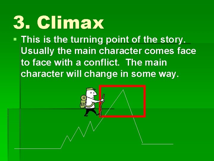 3. Climax § This is the turning point of the story. Usually the main