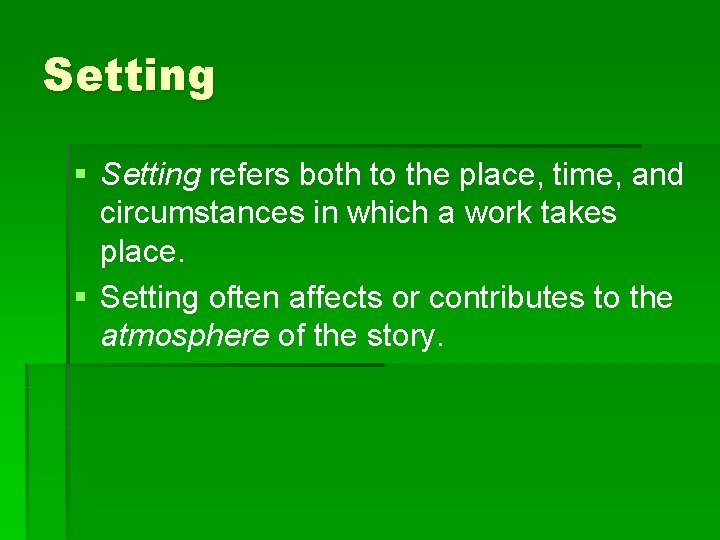 Setting § Setting refers both to the place, time, and circumstances in which a
