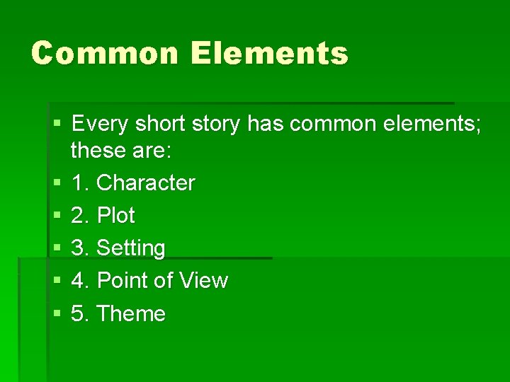 Common Elements § Every short story has common elements; these are: § 1. Character